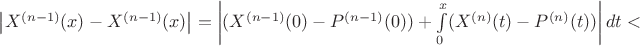 $\left|X^{(n-1)}(x)-X^{(n-1)}(x)\right|=\left|(X^{(n-1)}(0)-P^{(n-1)}(0))+\int\limits_0^x(X^{(n)}(t)-P^{(n)}(t))\right|dt<$