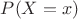 $P(X=x)$