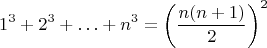 $$1^3+2^3+\ldots+n^3=\left(\frac{n(n+1)}2\right)^2$$