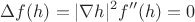 $$ \Delta f(h)=|\nabla h|^2f''(h)=0$$