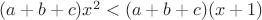 $(a+b+c)x^2 < (a+b+c)(x+1)$