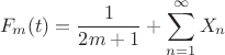 $$F_m(t)=\frac{1}{2m+1}+\sum\limits_{n=1}^{\infty}X_n$$