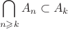 $$\bigcap\limits_{n\geqslant k}A_n\subset A_k$$