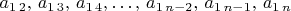 $a_{1\,2},\, a_{1\,3},\, a_{1\,4},\ldots,\, a_{1\, n-2},\, a_{1\, n-1},\, a_{1\, n}$