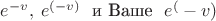 $e^{-v},\:e^{(-v)}\mbox{~~и Ваше~~}e^(-v)$