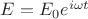 $E = E_0 e^{i \omega t}$