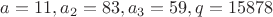 $a=11, a_2=83, a_3=59, q=15878$