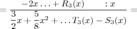 $$=\dfrac{-2x\ldots+R_3(x)\qquad{{}:x}}{\dfrac{3}{2}x+\dfrac{5}{8}x^2+\ldots T_3(x)-S_3(x)}=$$