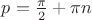 $p = \frac{\pi}{2} + \pi n$