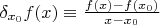 $\delta_{x_0}f(x)\equiv\frac{f(x)-f(x_0)}{x-x_0}$