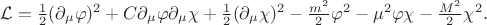$\mathcal{L}=\frac{1}{2}(\partial_{\mu}\varphi)^2+C\partial_{\mu}\varphi\partial_{\mu}\chi+\frac{1}{2}(\partial_{\mu}\chi)^2-\frac{m^2}{2}\varphi^2-\mu^2\varphi\chi-\frac{M^2}{2}\chi^2.$