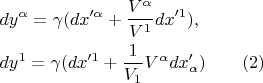 \[
\begin{gathered}
  dy^\alpha   = \gamma (dx'^\alpha   + \frac{{V^\alpha  }}
{{V^1 }}dx'^1 ), \hfill \\
  dy^1  = \gamma (dx'^1  + \frac{1}
{{V_1 }}V^\alpha  dx'_\alpha  )\quad \quad (2) \hfill \\ 
\end{gathered} 
\]