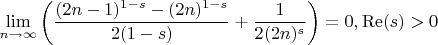 $$
\lim_{n\to \infty }\left(\frac{(2 n-1)^{1-s}-(2 n)^{1-s}}{2 (1-s)}+\frac{1}{2 (2 n)^s}\right)=0,\operatorname{Re}(s)>0
$$