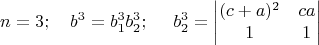 $$n=3;\quad b^3=b_1^3b_2^3;\quad\ b_2^3 =
\begin{vmatrix}
(c+a)^2 & ca\\
1 & 1\\
\end{vmatrix}$$