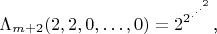 $$\Lambda_{m+2}(2,2,0,\ldots,0)=2^{2^{.^{.^{.^2}}}}\text{,}$$