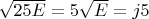 $\sqrt{25E}=5\sqrt{E}=j5$