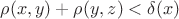 $\rho(x,y)+\rho(y, z)<\delta(x)$