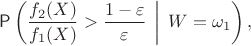 $$\mathsf P\left(\frac{f_2(X)}{f_1(X)} > \frac{1-\varepsilon}{\varepsilon} \,\biggm|\, W=\omega_1\right),$$