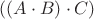 $((A\cdot B)\cdot C)$ $((A\cdot B)\cdot C)$