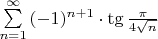 $\sum\limits_{n=1}^\infty {(-1)^{n+1}} \cdot \tg {\frac {\pi} {4{\sqrt{n}}}$