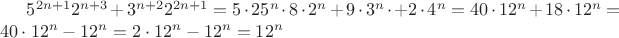 $5^{2n + 1}2^{n + 3} + 3^{n + 2}2^{2n + 1} = 5\cdot25^n\cdot8\cdot2^n + 9\cdot3^n\cdot + 2\cdot4^n = 40\cdot12^n + 18\cdot12^n = 40\cdot12^n - 12^n = 2\cdot12^n - 12^n = 12^n$