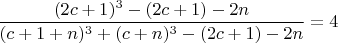 $$  \frac{(2c+1)^3- (2c+1)-2n}{(c+1+n)^3+(c+n)^3 - (2c+1)- 2n}= 4 $$