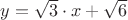 $y=\sqrt 3\cdot x+\sqrt 6$