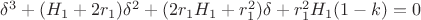 $\delta^3 + (H_1+2r_1)\delta^2 + (2r_1H_1 + r_1^2)\delta + r_1^2H_1(1-k) = 0$