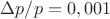 $\Delta p/p = 0,001$