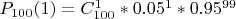 $P_{100}(1)= C_{100}^{1}* 0.05^1 * 0.95^{99}$