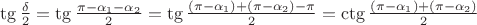 $ \tg \frac{\delta}{2} =  \tg \frac{\pi - \alpha_1 - \alpha_2}{2} = \tg \frac{(\pi - \alpha_1) + (\pi - \alpha_2) - \pi}{2} = \ctg \frac{(\pi - \alpha_1) + (\pi - \alpha_2)}{2}  $