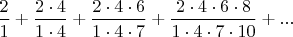 $\dfrac {2}{1}+\dfrac {2\cdot 4}{1\cdot 4}+\dfrac {2\cdot 4\cdot 6}{1\cdot 4\cdot 7}+\dfrac {2\cdot 4\cdot 6\cdot 8}{1\cdot 4\cdot 7\cdot 10}+...$