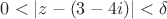 $0<|z-(3-4i)|<\delta$
