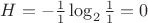 $H = -\frac11\log_2\frac11 = 0$ $H = -\frac11\log_2\frac11 = 0$