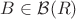 $B\in\mathcal{B}(R)$