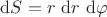 $\mathrm dS = r \ \mathrm dr \ \mathrm d \varphi$