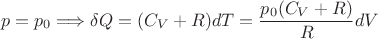 $$p=p_0 \Longrightarrow \delta Q=(C_V+R)dT= \frac{p_0 (C_V+R)}{R} dV$$