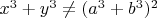 $x^3+y^3\neq (a^3+b^3)^2$