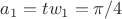 $a_1=tw_1=\pi/4 $