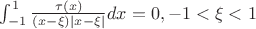 $\int_{-1}^1 \frac{\tau(x)}{(x-\xi)|x-\xi|}dx=0, -1<\xi<1$