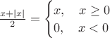 $\frac{x+|x|} 2 = \begin{cases} x,\quad x\geq 0\\ 0,\quad x<0\end{cases}$