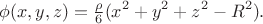 $$\phi(x,y,z)=\tfrac{\rho}{6}(x^2+y^2+z^2-R^2).$$