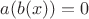 $a(b(x))=0$