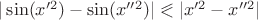 $|\sin(x'^2)-\sin(x''^2)|\eqslantless|x'^2-x''^2|$