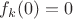 $f_k(0)=0$