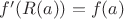 $f'(R(a)) = f(a)$