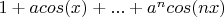$1 + a cos (x) + ... + a^n cos (nx)$