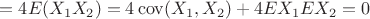 $$=4E(X_1X_2)=4\operatorname{cov}(X_1,X_2)+4EX_1EX_2=0$$