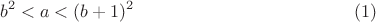 $$b^2<a<(b+1)^2 \eqno (1)$$