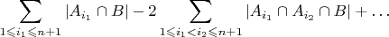 ${\displaystyle \sum_{1\leqslant i_{1}\leqslant n+1}\left|A_{i_{1}}\cap B\right|-2\sum_{1\leqslant i_{1}<i_{2}\leqslant n+1}\left|A_{i_{1}}\cap A_{i_{2}}\cap B\right|+\ldots}$